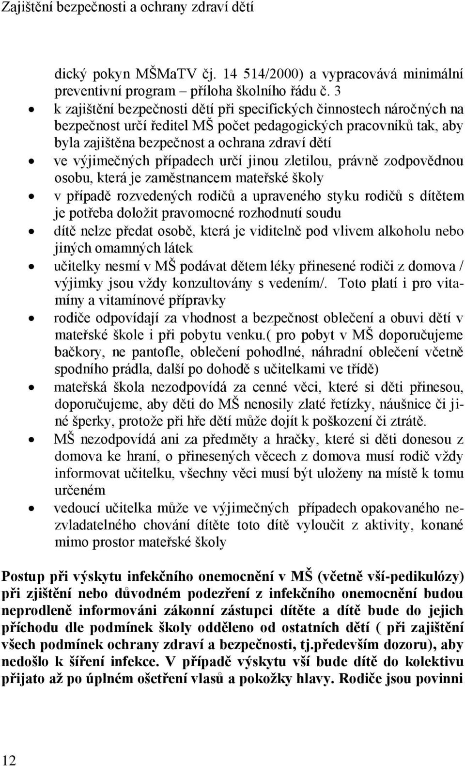 výjimečných případech určí jinou zletilou, právně zodpovědnou osobu, která je zaměstnancem mateřské školy v případě rozvedených rodičů a upraveného styku rodičů s dítětem je potřeba doložit