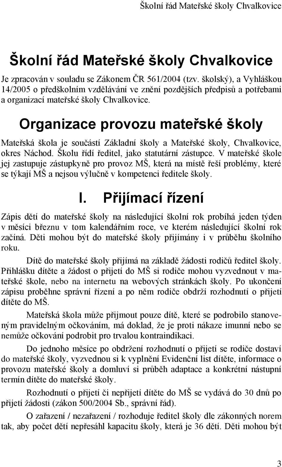 Organizace provozu mateřské školy Mateřská škola je součástí Základní školy a Mateřské školy, Chvalkovice, okres Náchod. Školu řídí ředitel, jako statutární zástupce.