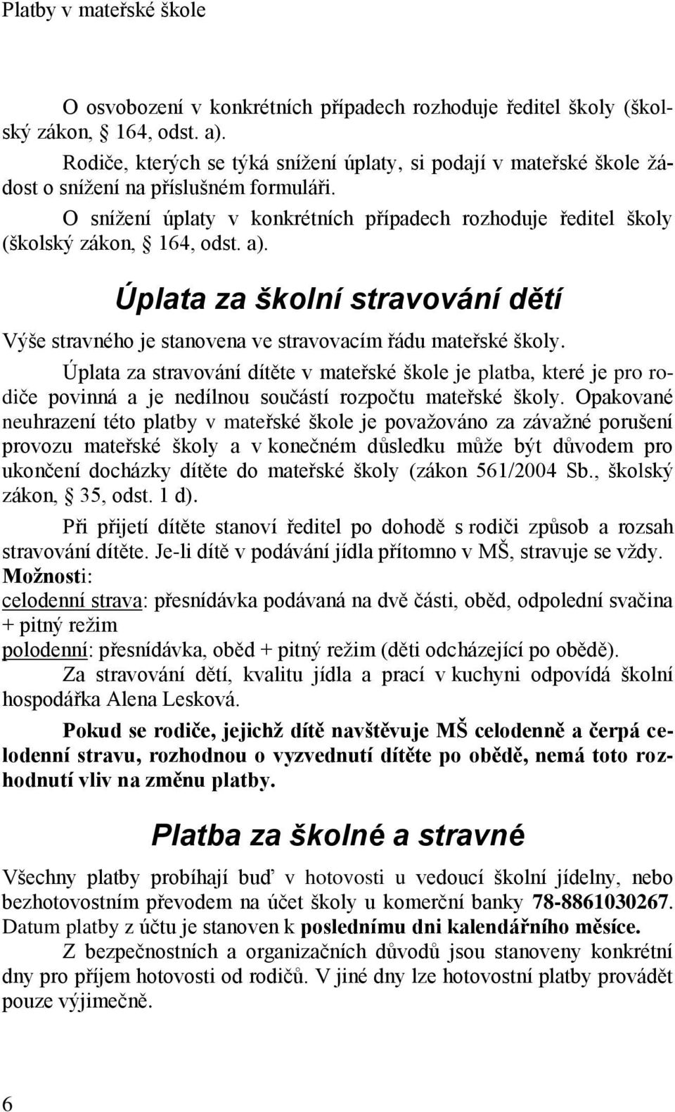 a). Úplata za školní stravování dětí Výše stravného je stanovena ve stravovacím řádu mateřské školy.