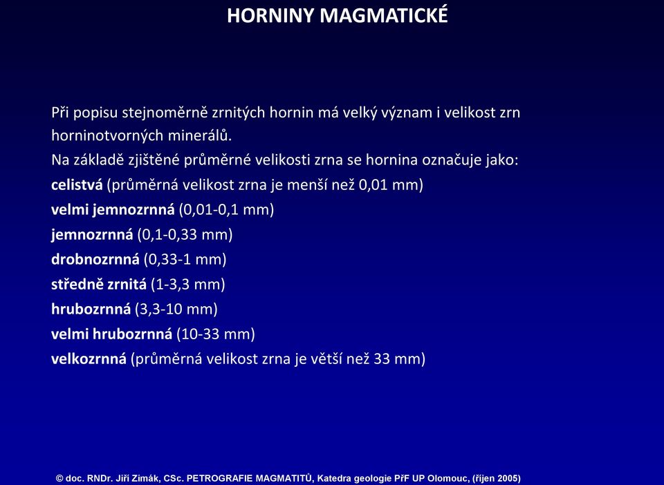 jemnozrnná (0,01-0,1 mm) jemnozrnná (0,1-0,33 mm) drobnozrnná (0,33-1 mm) středně zrnitá (1-3,3 mm) hrubozrnná (3,3-10 mm) velmi