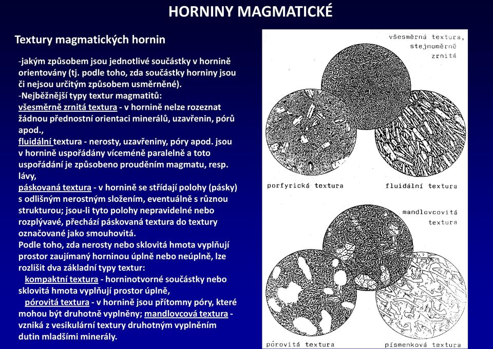 jsou v hornině uspořádány víceméně paralelně a toto uspořádání je způsobeno prouděním magmatu, resp.