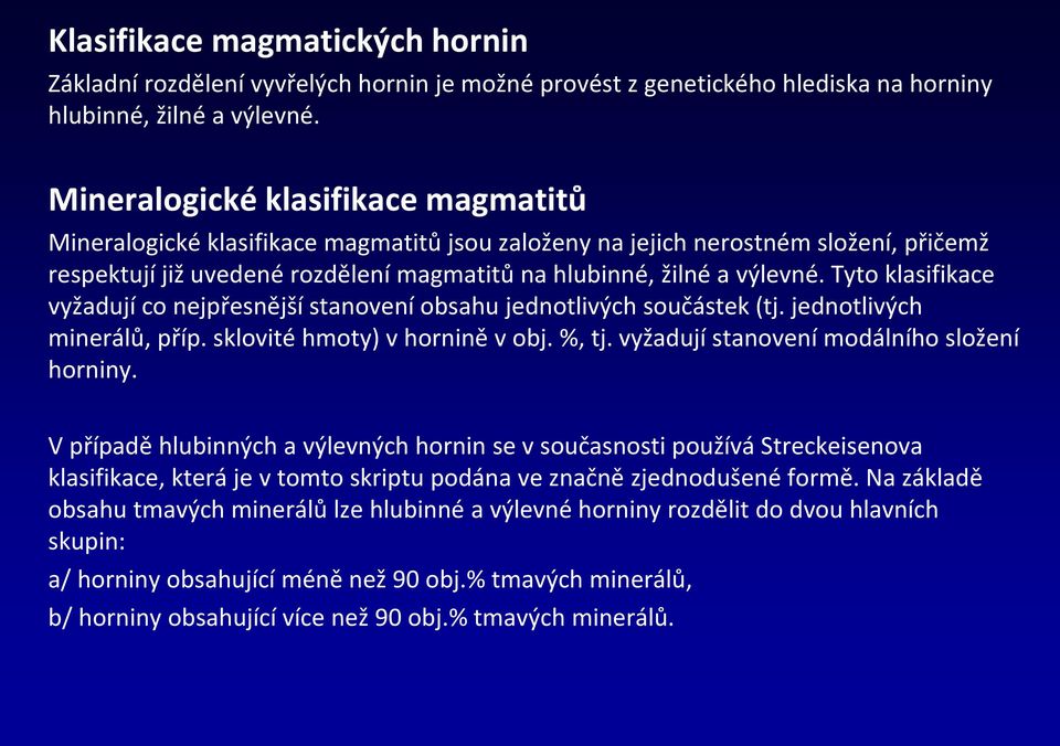 Tyto klasifikace vyžadují co nejpřesnější stanovení obsahu jednotlivých součástek (tj. jednotlivých minerálů, příp. sklovité hmoty) v hornině v obj. %, tj.