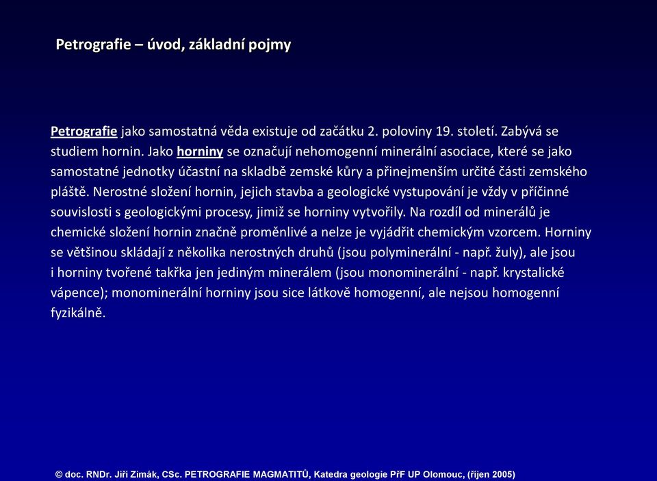 Nerostné složení hornin, jejich stavba a geologické vystupování je vždy v příčinné souvislosti s geologickými procesy, jimiž se horniny vytvořily.