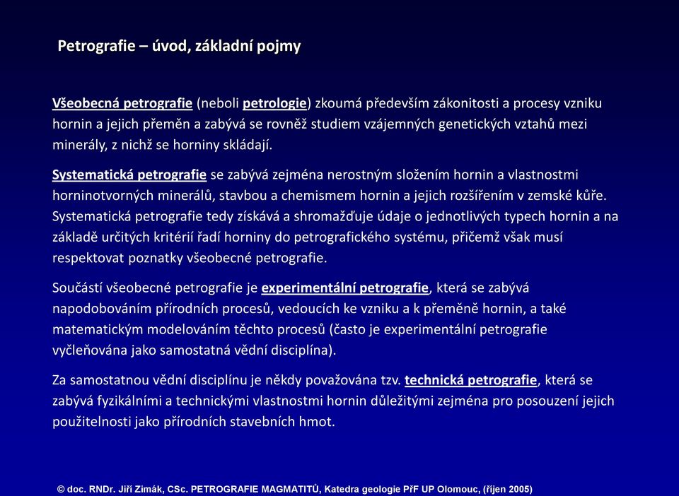 Systematická petrografie se zabývá zejména nerostným složením hornin a vlastnostmi horninotvorných minerálů, stavbou a chemismem hornin a jejich rozšířením v zemské kůře.