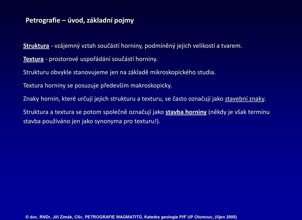 Textura horniny se posuzuje především makroskopicky. Znaky hornin, které určují jejich strukturu a texturu, se často označují jako stavební znaky.