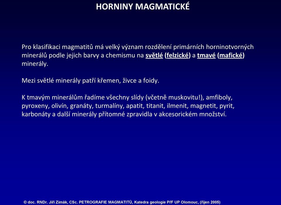 K tmavým minerálům řadíme všechny slídy (včetně muskovitu!