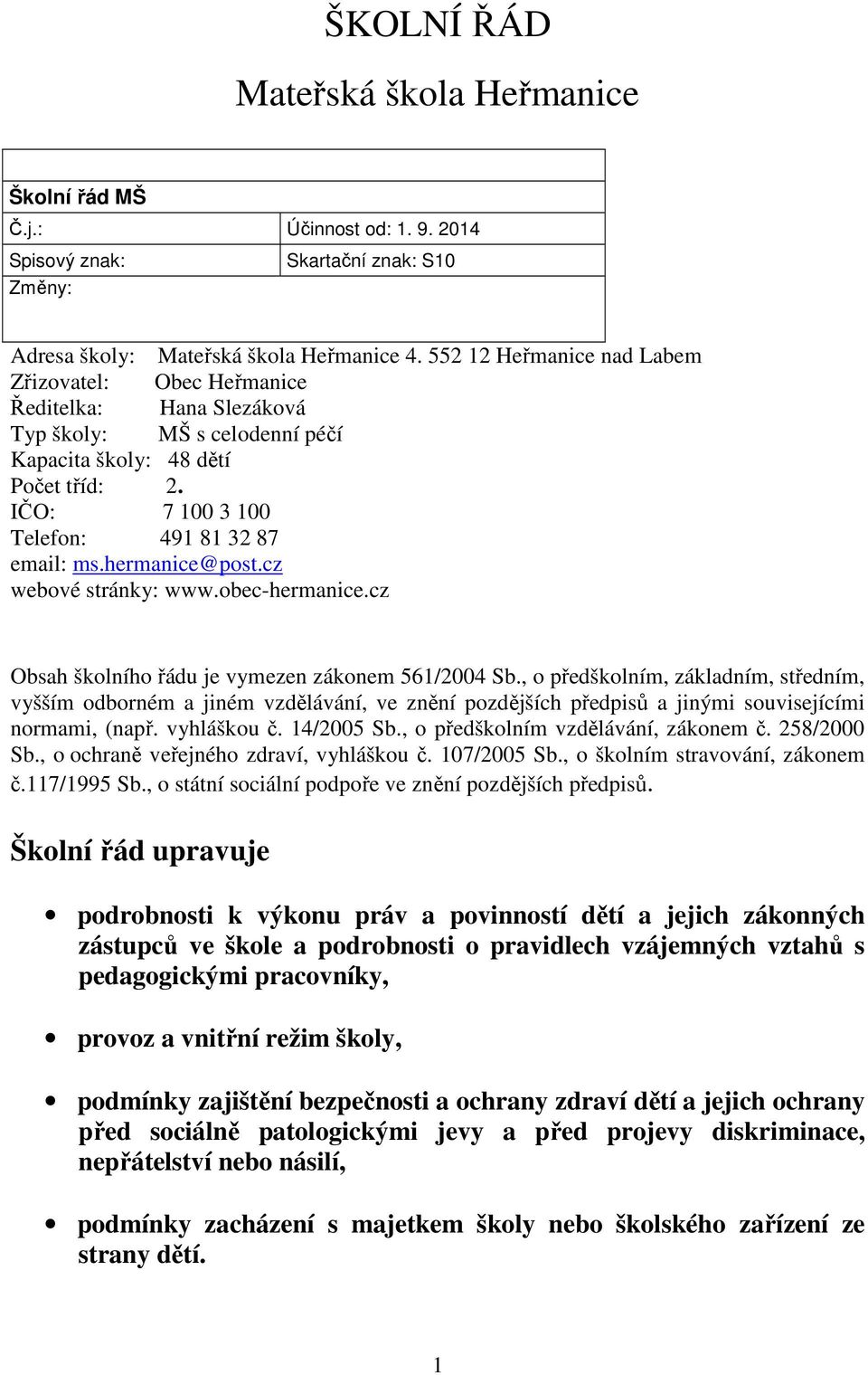 hermanice@post.cz webové stránky: www.obec-hermanice.cz Obsah školního řádu je vymezen zákonem 561/2004 Sb.