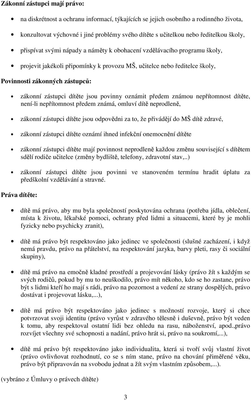 dítěte jsou povinny oznámit předem známou nepřítomnost dítěte, není-li nepřítomnost předem známá, omluví dítě neprodleně, zákonní zástupci dítěte jsou odpovědni za to, že přivádějí do MŠ dítě zdravé,