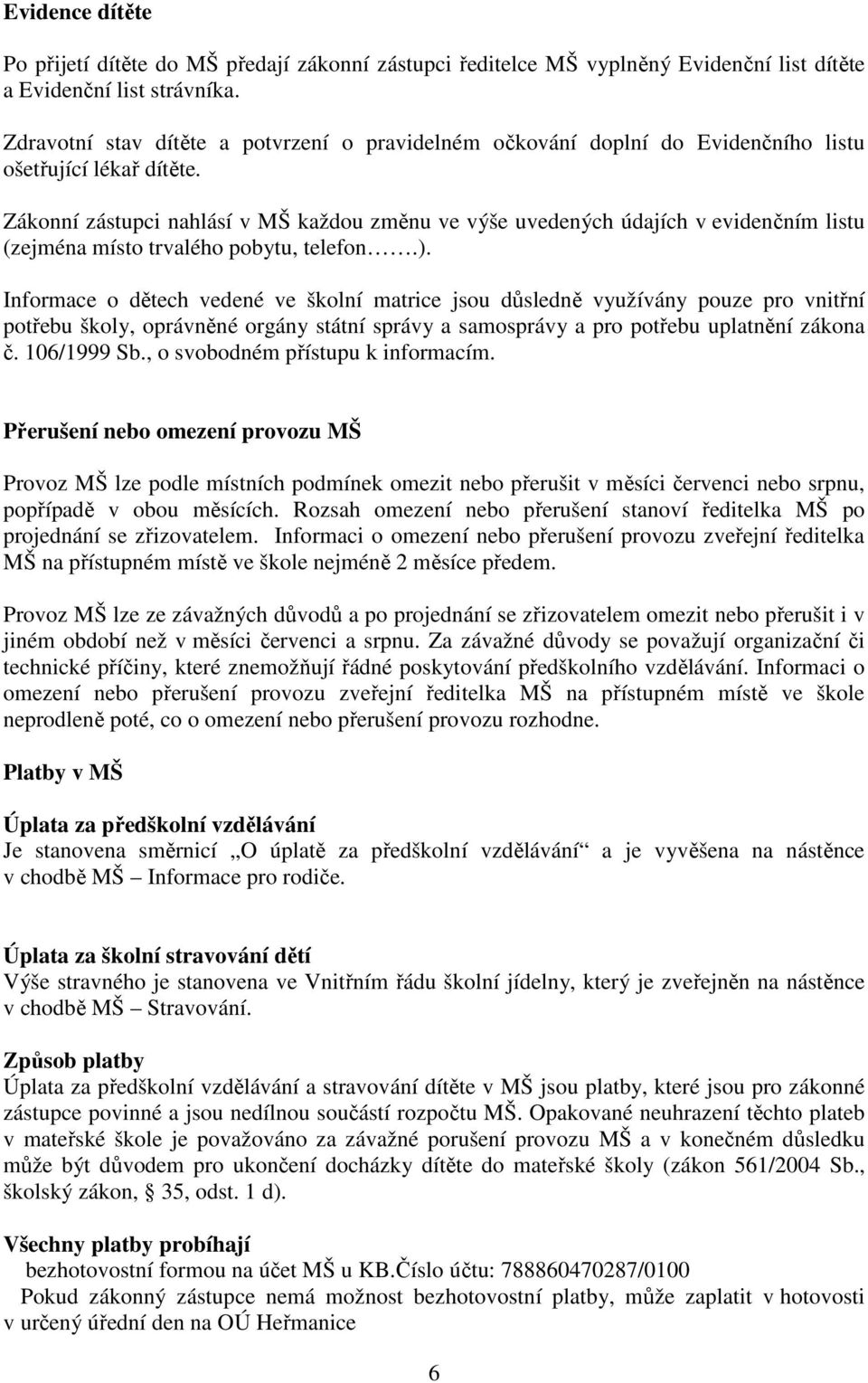 Zákonní zástupci nahlásí v MŠ každou změnu ve výše uvedených údajích v evidenčním listu (zejména místo trvalého pobytu, telefon.).