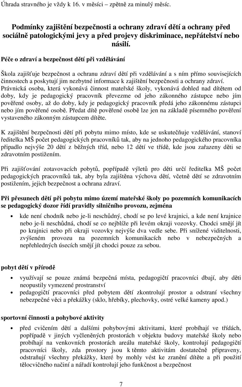 Péče o zdraví a bezpečnost dětí při vzdělávání Škola zajišťuje bezpečnost a ochranu zdraví dětí při vzdělávání a s ním přímo souvisejících činnostech a poskytují jim nezbytné informace k zajištění