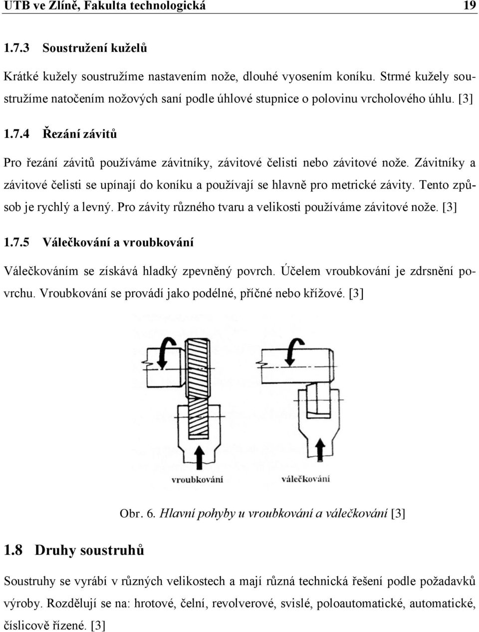 Závitníky a závitové čelisti se upínají do koníku a používají se hlavně pro metrické závity. Tento způsob je rychlý a levný. Pro závity různého tvaru a velikosti používáme závitové nože. [3] 1.7.