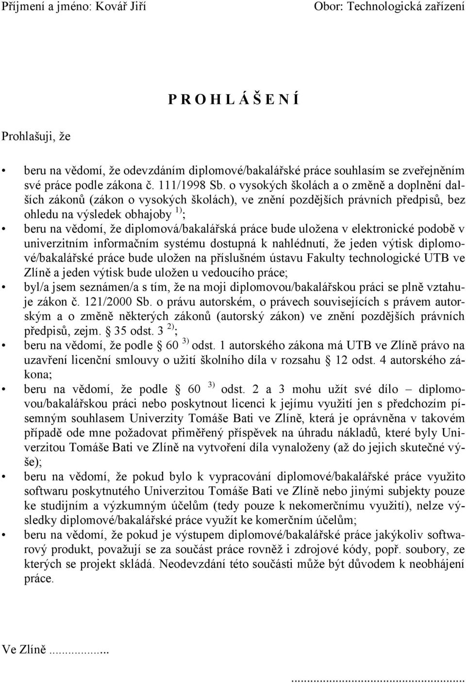 o vysokých školách a o změně a doplnění dalších zákonů (zákon o vysokých školách), ve znění pozdějších právních předpisů, bez ohledu na výsledek obhajoby 1) ; beru na vědomí, že diplomová/bakalářská