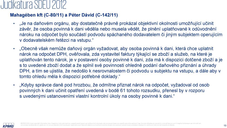 Obecně však nemůže daňový orgán vyžadovat, aby osoba povinná k dani, která chce uplatnit nárok na odpočet DPH, ověřovala, zda vystavitel faktury týkající se zboží a služeb, na které je uplatňován