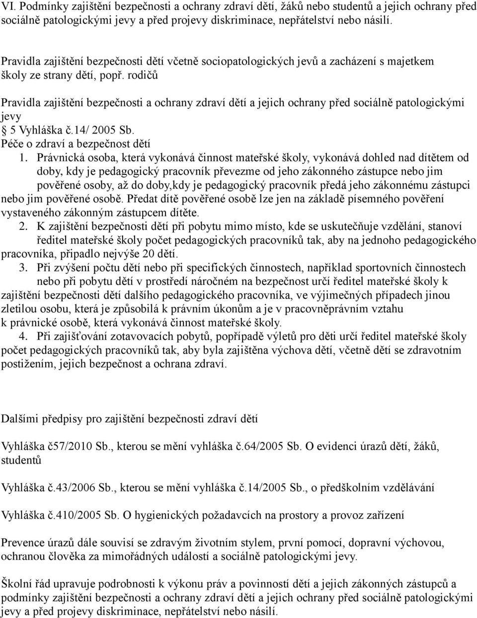 rodičů Pravidla zajištění bezpečnosti a ochrany zdraví dětí a jejich ochrany před sociálně patologickými jevy 5 Vyhláška č.14/ 2005 Sb. Péče o zdraví a bezpečnost dětí 1.