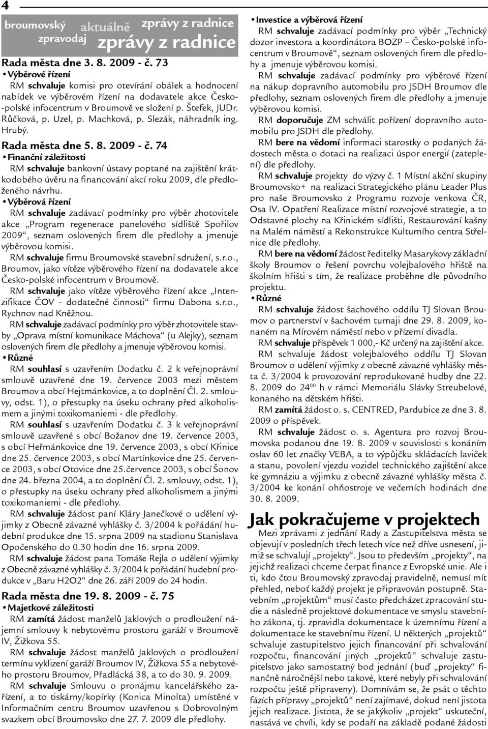 Uzel, p. Machková, p. Slezák, náhradník ing. Hrubý. Rada mìsta dne 5. 8. 2009 - è.