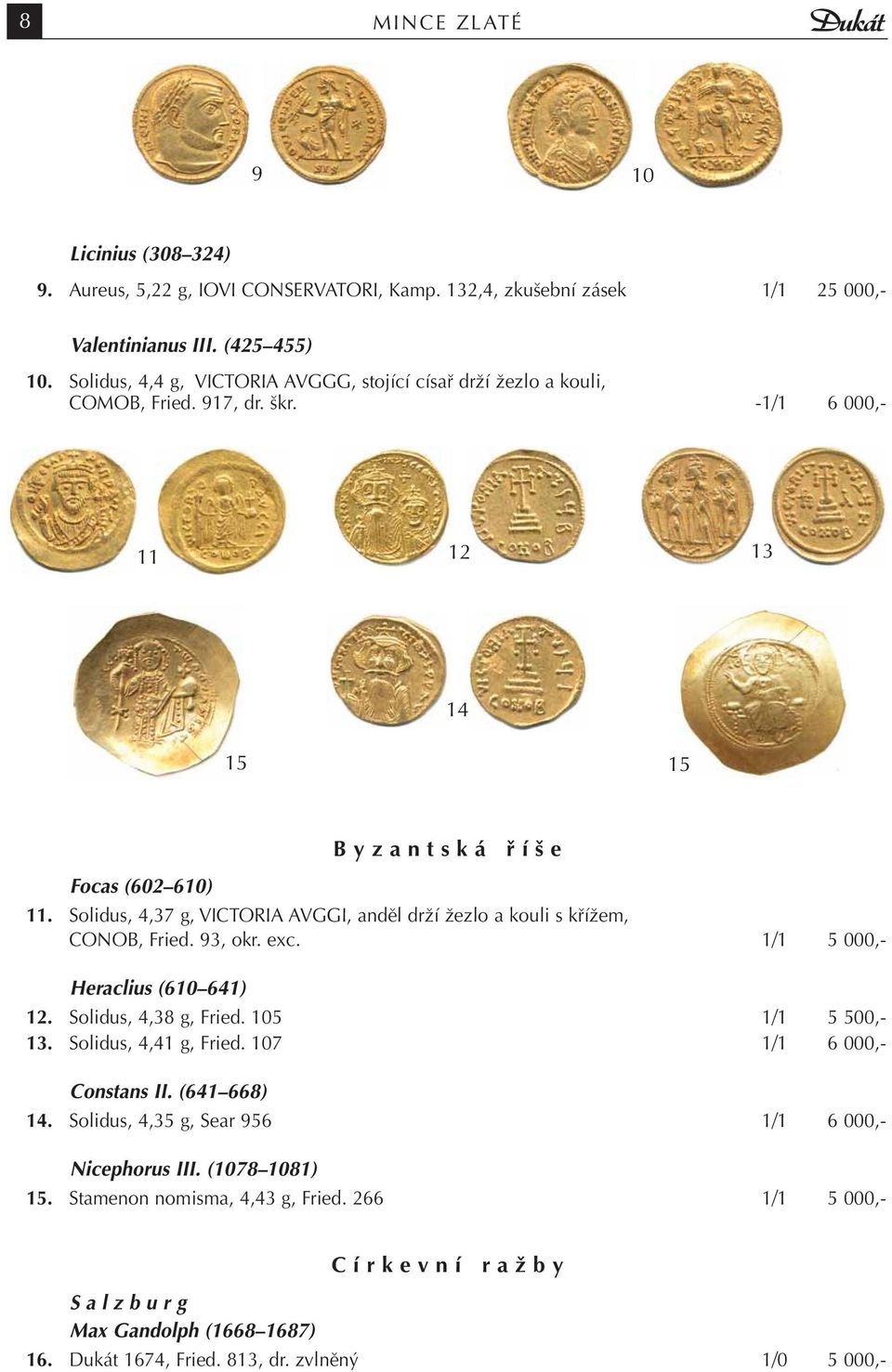 Solidus, 4,37 g, VICTORIA AVGGI, anděl drží žezlo a kouli s křížem, CONOB, Fried. 93, okr. exc. 1/1 5 000,- Heraclius (610 641) 12. Solidus, 4,38 g, Fried. 105 1/1 5 500,- 13. Solidus, 4,41 g, Fried.