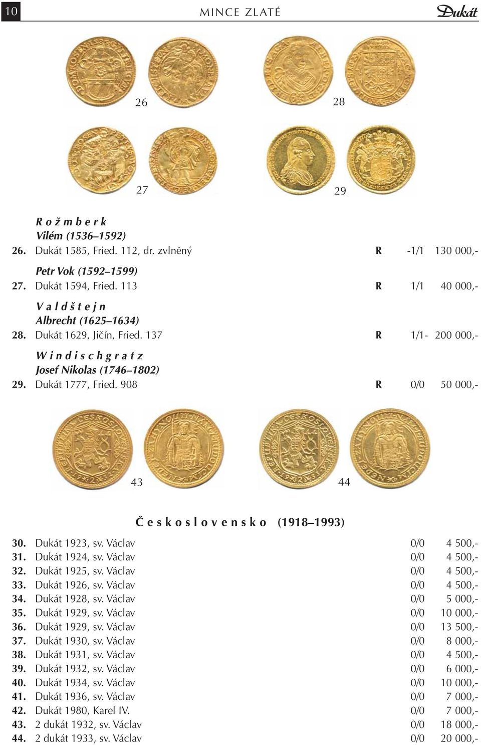 908 R 0/0 50 000,- 43 44 Č e s k o s l o v e n s k o (1918 1993) 30. Dukát 1923, sv. Václav 0/0 4 500,- 31. Dukát 1924, sv. Václav 0/0 4 500,- 32. Dukát 1925, sv. Václav 0/0 4 500,- 33.