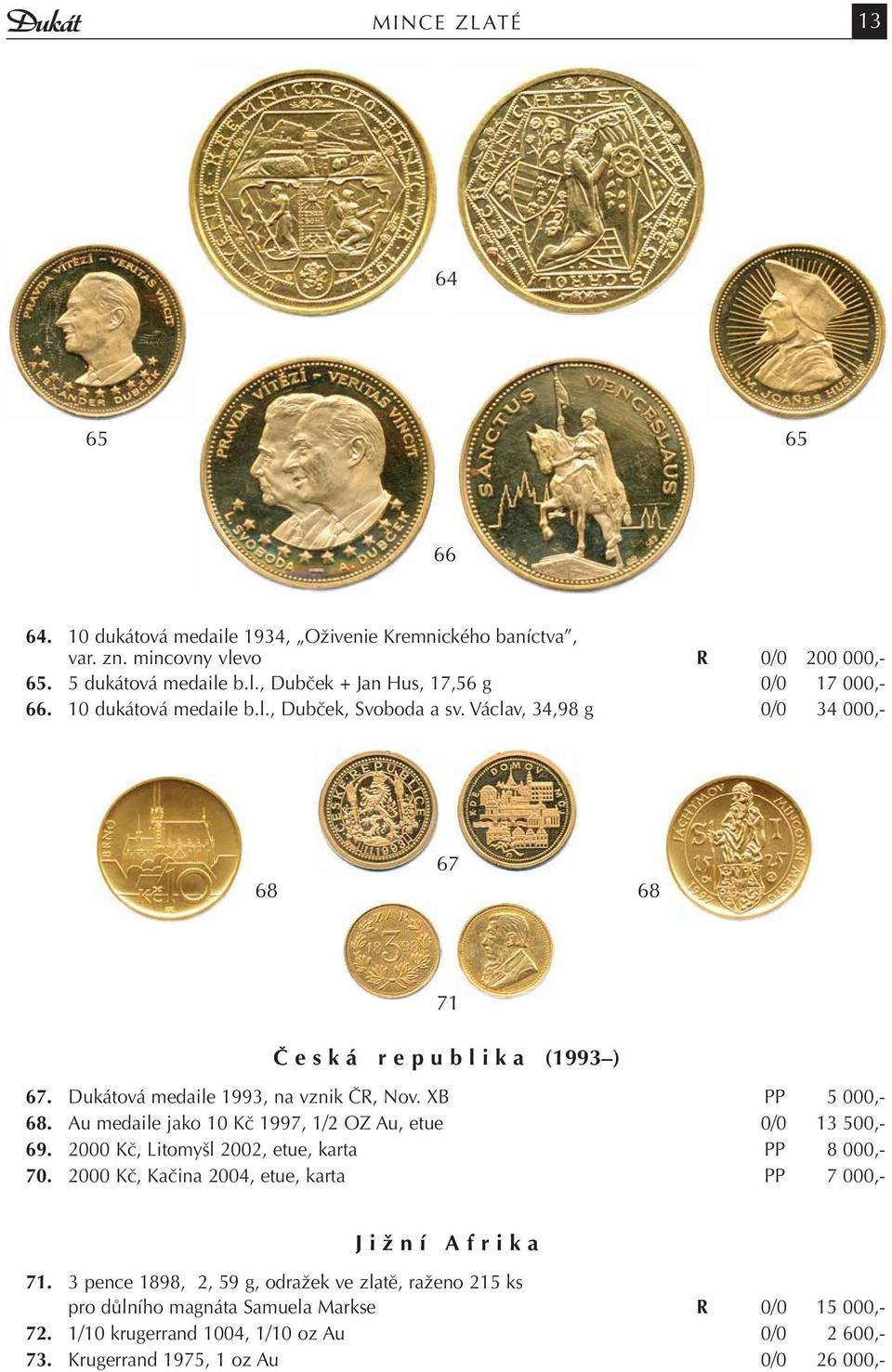 Au medaile jako 10 Kč 1997, 1/2 OZ Au, etue 0/0 13 500,- 69. 2000 Kč, Litomyšl 2002, etue, karta PP 8 000,- 70. 2000 Kč, Kačina 2004, etue, karta PP 7 000,- J i ž n í A f r i k a 71.