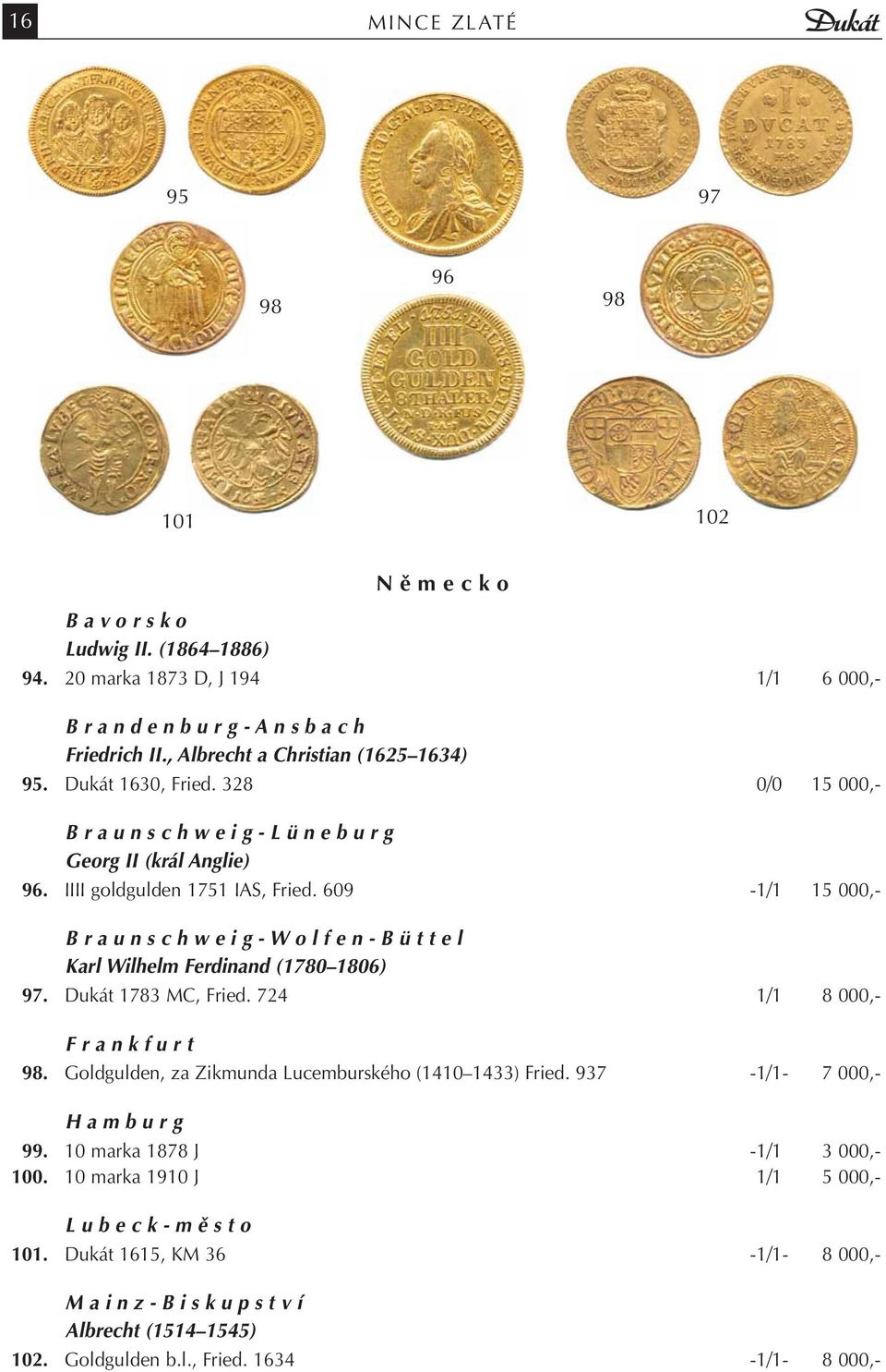 609-1/1 15 000,- B r a u n s c h w e i g - W o l f e n - B ü t t e l Karl Wilhelm Ferdinand (1780 1806) 97. Dukát 1783 MC, Fried. 724 1/1 8 000,- F r a n k f u r t 98.