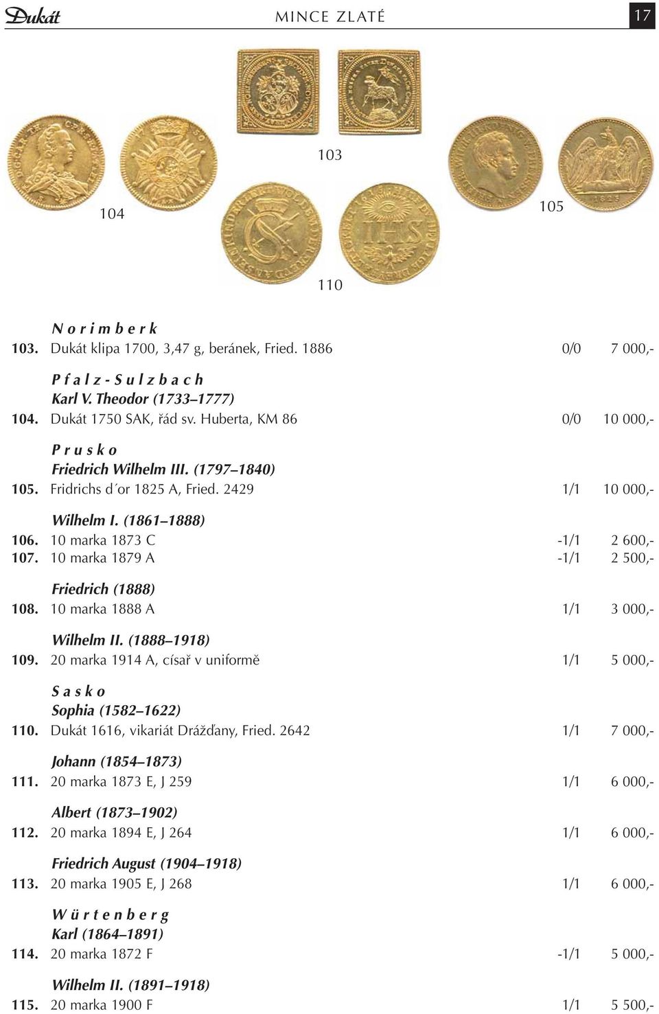 10 marka 1879 A -1/1 2 500,- Friedrich (1888) 108. 10 marka 1888 A 1/1 3 000,- Wilhelm II. (1888 1918) 109. 20 marka 1914 A, císař v uniformě 1/1 5 000,- S a s k o Sophia (1582 1622) 110.