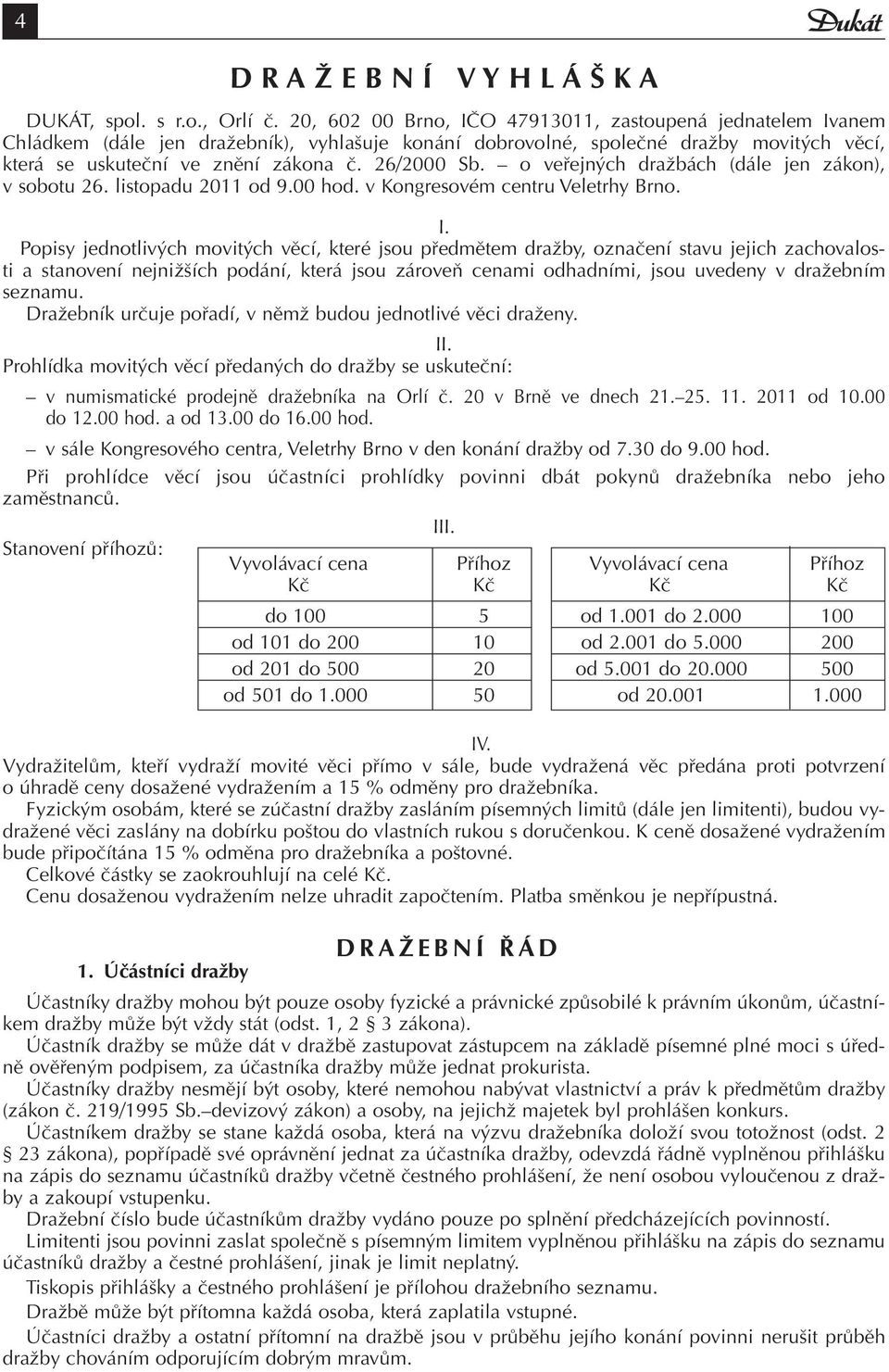 o veřejných dražbách (dále jen zákon), v sobotu 26. listopadu 2011 od 9.00 hod. v Kongresovém centru Veletrhy Brno. I.