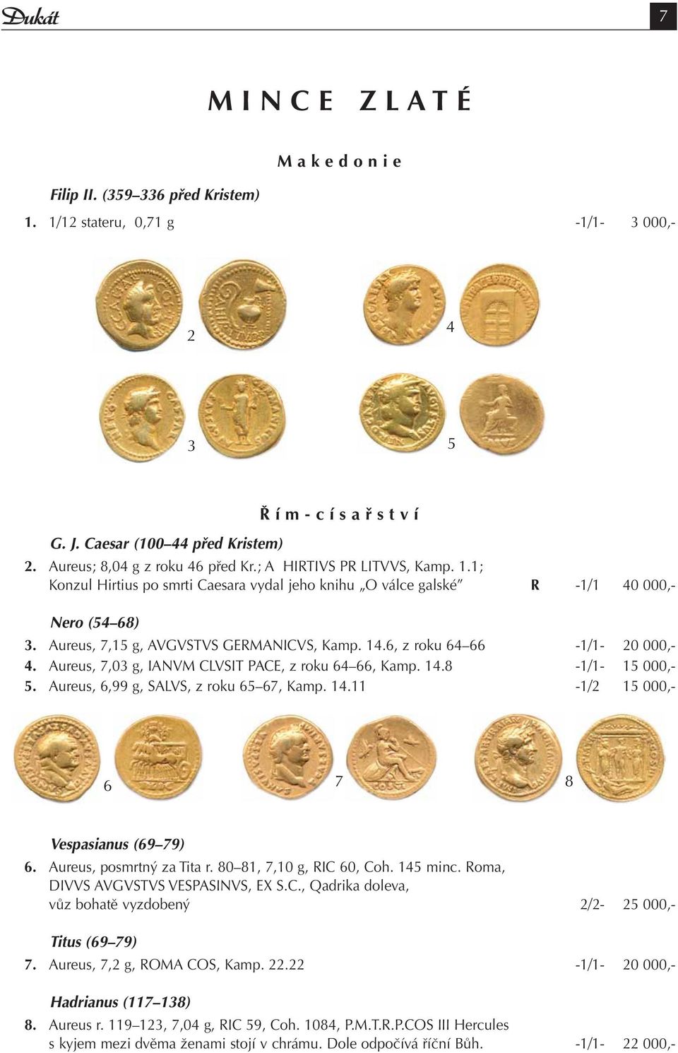 Aureus, 7,15 g, AVGVSTVS GERMANICVS, Kamp. 14.6, z roku 64 66-1/1-20 000,- 4. Aureus, 7,03 g, IANVM CLVSIT PACE, z roku 64 66, Kamp. 14.8-1/1-15 000,- 5. Aureus, 6,99 g, SALVS, z roku 65 67, Kamp. 14.11-1/2 15 000,- 6 7 8 Vespasianus (69 79) 6.