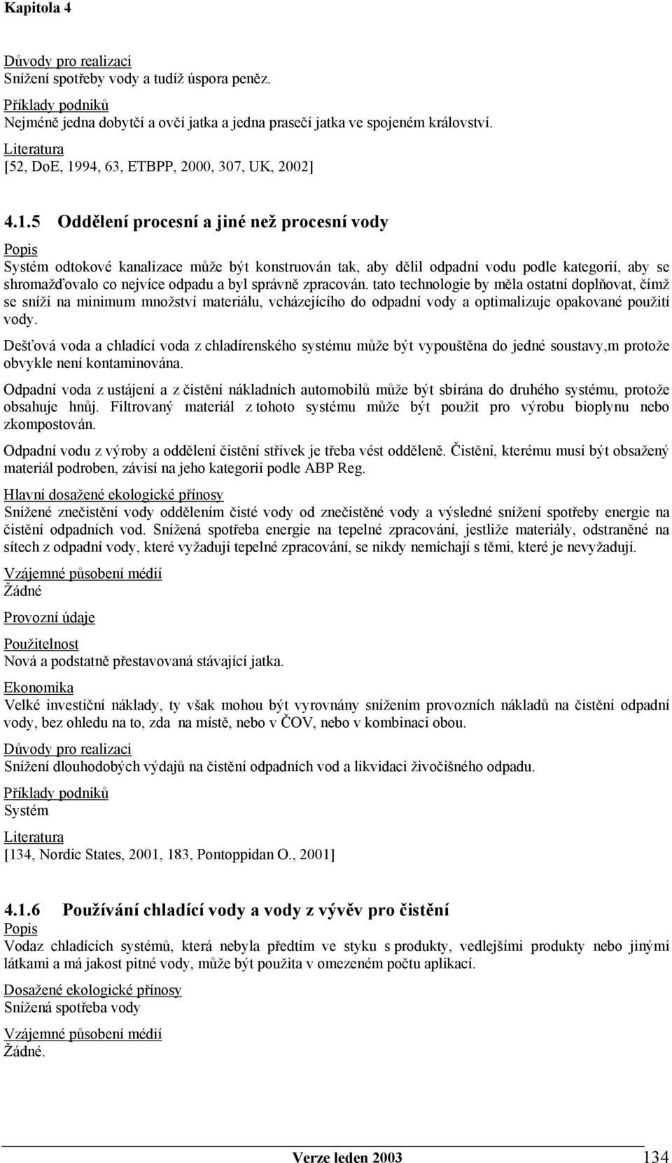 5 Oddělení procesní a jiné než procesní vody Systém odtokové kanalizace může být konstruován tak, aby dělil odpadní vodu podle kategorií, aby se shromažďovalo co nejvíce odpadu a byl správně