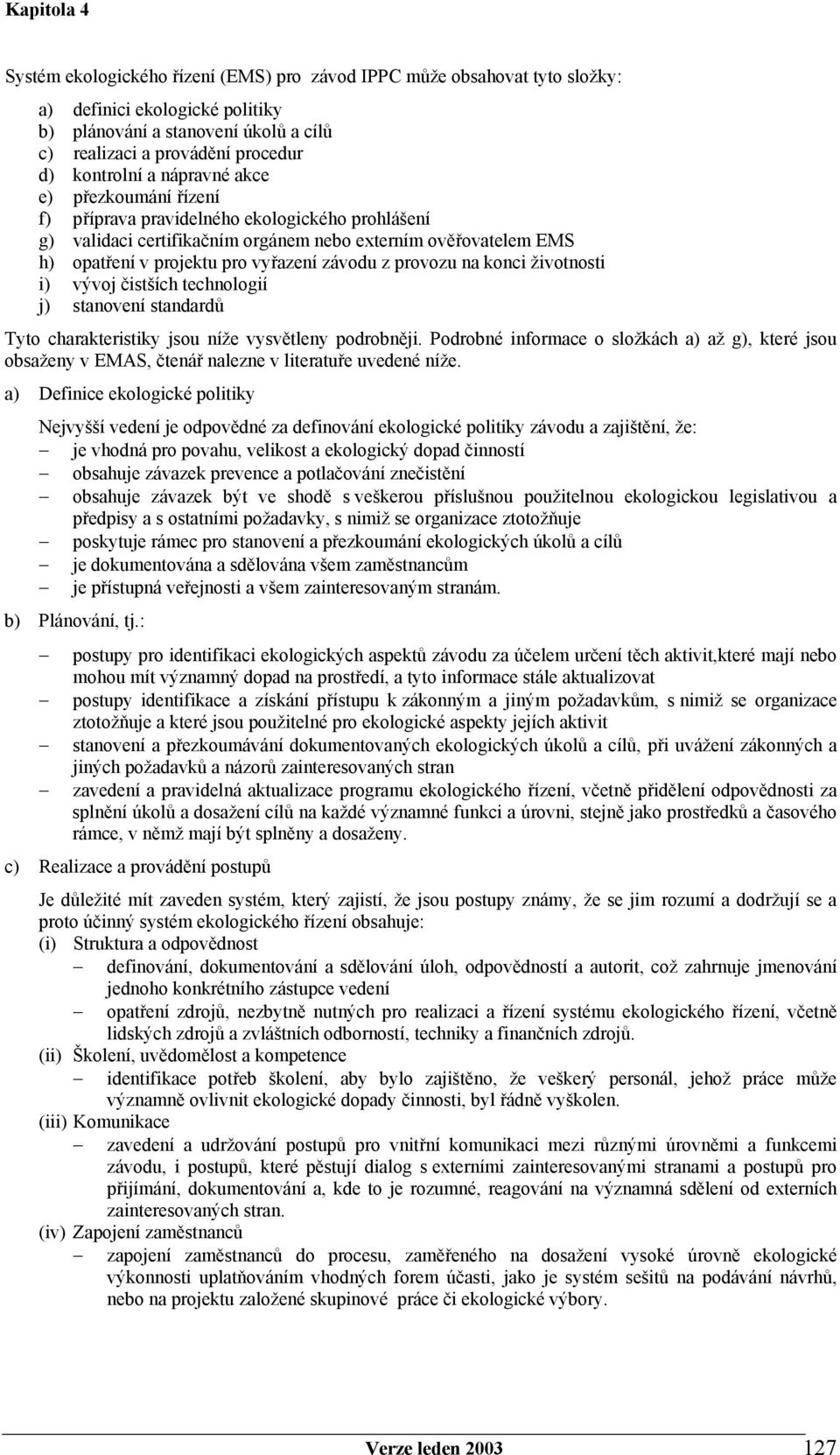 provozu na konci životnosti i) vývoj čistších technologií j) stanovení standardů Tyto charakteristiky jsou níže vysvětleny podrobněji.