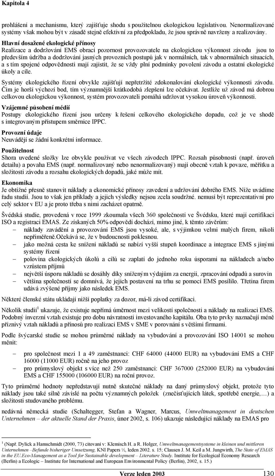 Hlavní dosažené ekologické přínosy Realizace a dodržování EMS obrací pozornost provozovatele na ekologickou výkonnost závodu jsou to především údržba a dodržování jasných provozních postupů jak v