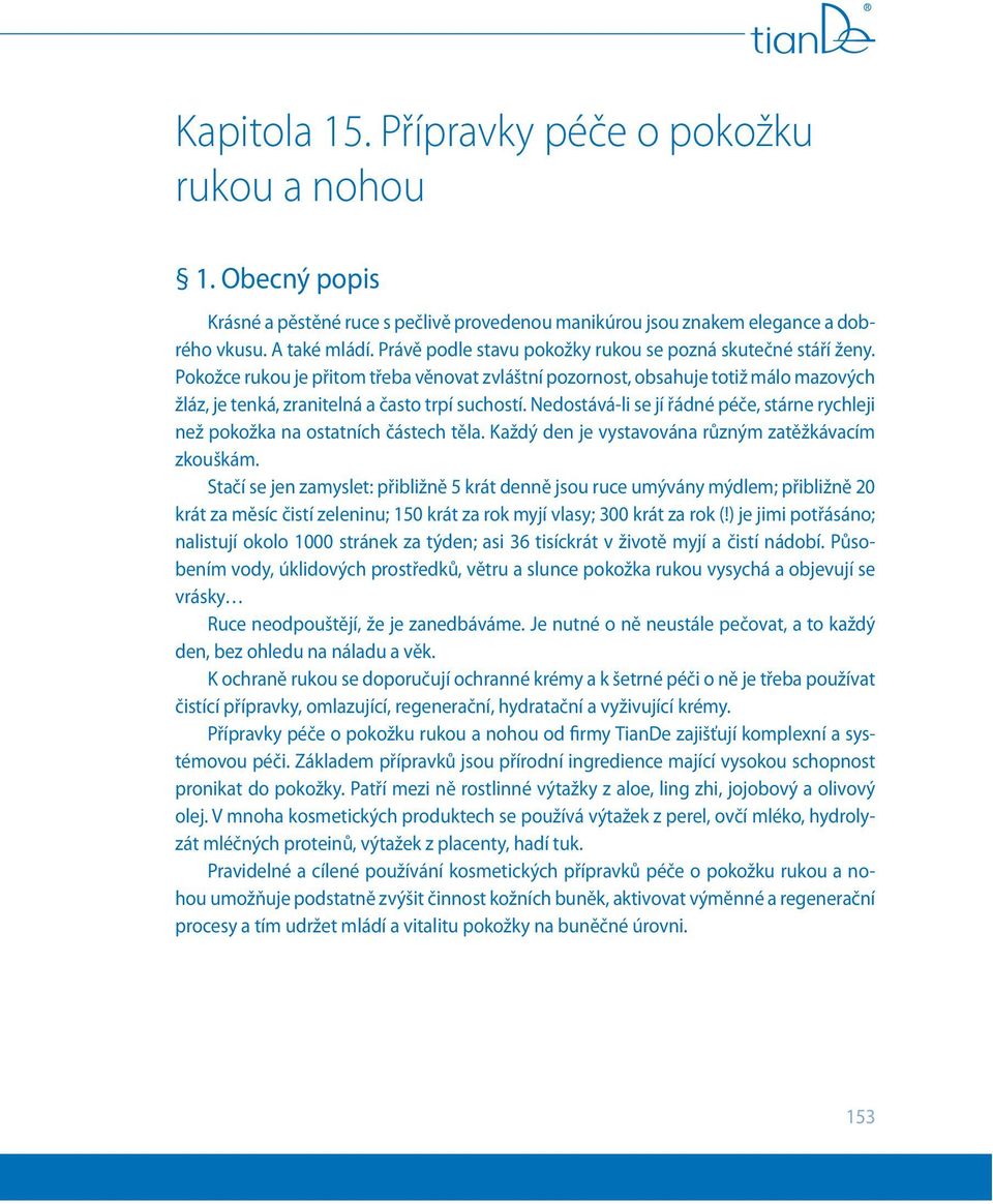 Nedostává-li se jí řádné péče, stárne rychleji než pokožka na ostatních částech těla. Každý den je vystavována různým zatěžkávacím zkouškám.