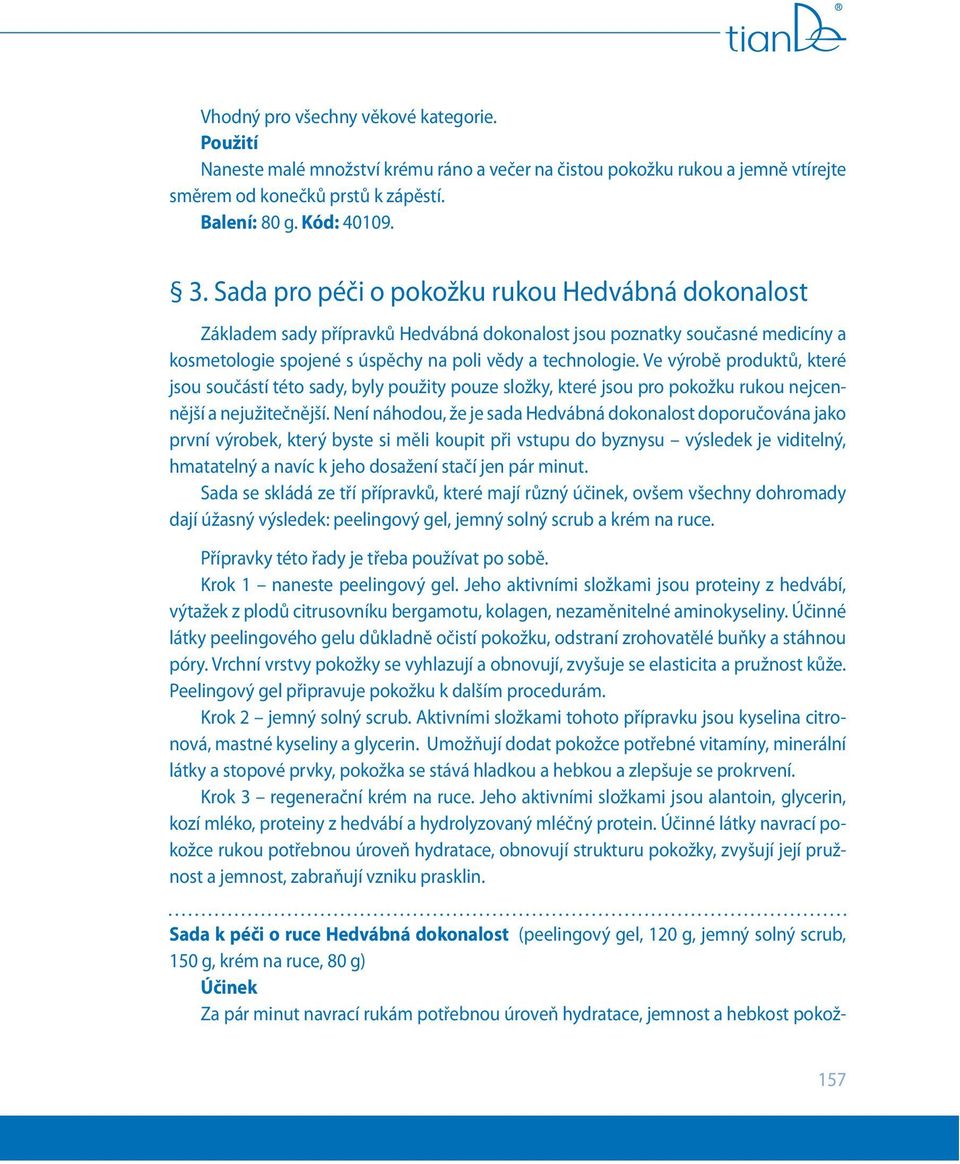 Ve výrobě produktů, které jsou součástí této sady, byly použity pouze složky, které jsou pro pokožku rukou nejcennější a nejužitečnější.