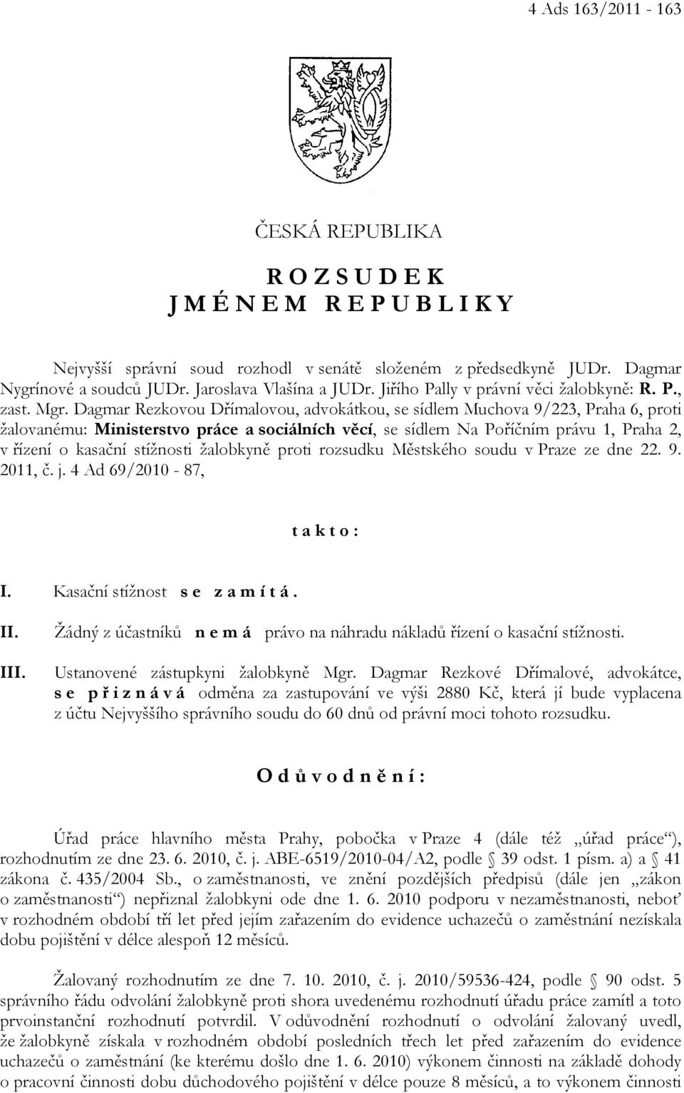 Dagmar Rezkovou Dřímalovou, advokátkou, se sídlem Muchova 9/223, Praha 6, proti žalovanému: Ministerstvo práce a sociálních věcí, se sídlem Na Poříčním právu 1, Praha 2, v řízení o kasační stížnosti