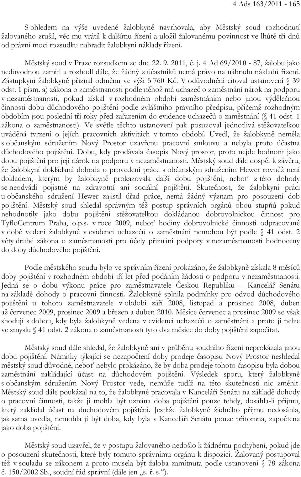 4 Ad 69/2010-87, žalobu jako nedůvodnou zamítl a rozhodl dále, že žádný z účastníků nemá právo na náhradu nákladů řízení. Zástupkyni žalobkyně přiznal odměnu ve výši 5 760 Kč.