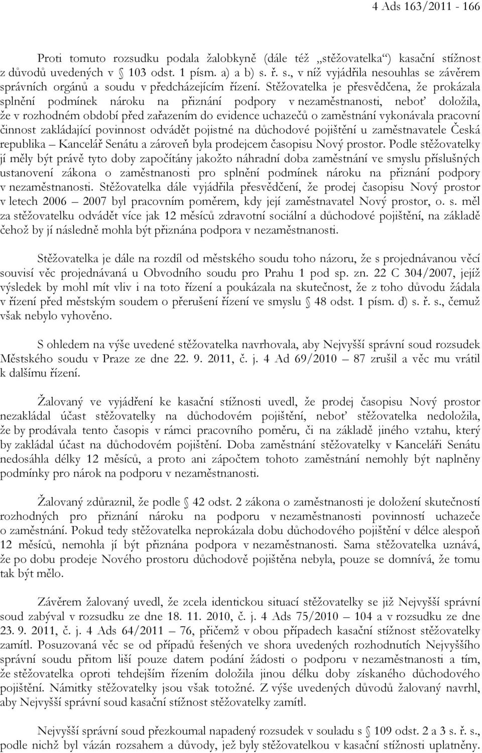 vykonávala pracovní činnost zakládající povinnost odvádět pojistné na důchodové pojištění u zaměstnavatele Česká republika Kancelář Senátu a zároveň byla prodejcem časopisu Nový prostor.