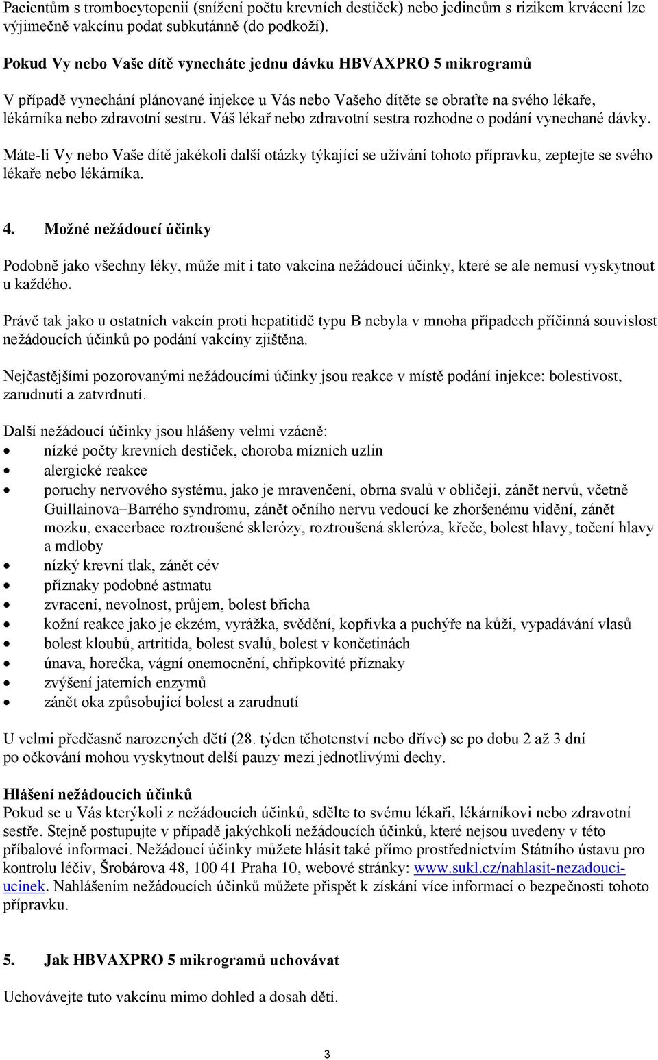 Váš lékař nebo zdravotní sestra rozhodne o podání vynechané dávky. Máte-li Vy nebo Vaše dítě jakékoli další otázky týkající se užívání tohoto přípravku, zeptejte se svého lékaře nebo lékárníka. 4.