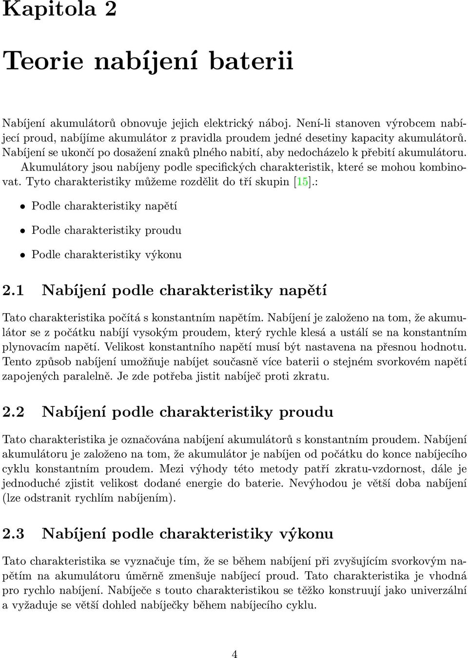Nabíjení se ukončí po dosažení znaků plného nabití, aby nedocházelo k přebití akumulátoru. Akumulátory jsou nabíjeny podle specifických charakteristik, které se mohou kombinovat.