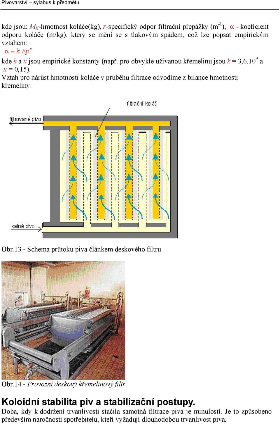 Vztah pro nárůst hmotnosti koláče v průběhu filtrace odvodíme z bilance hmotnosti křemeliny. Obr.13 - Schema průtoku piva článkem deskového filtru Obr.