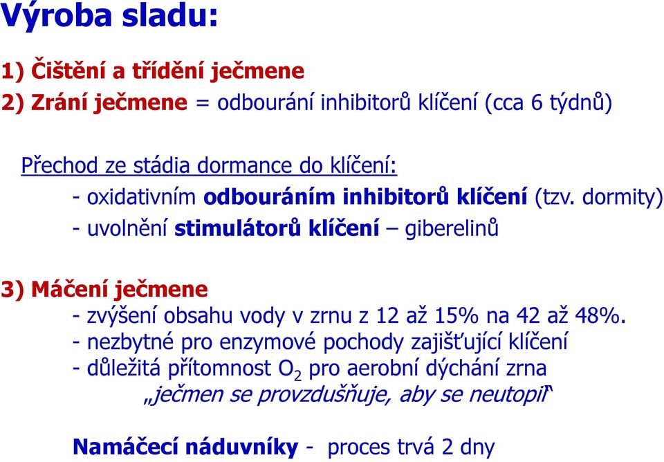 dormity) - uvolnění stimulátorů klíčení giberelinů 3) Máčení ječmene - zvýšení obsahu vody v zrnu z 12 až 15% na 42 až 48%.