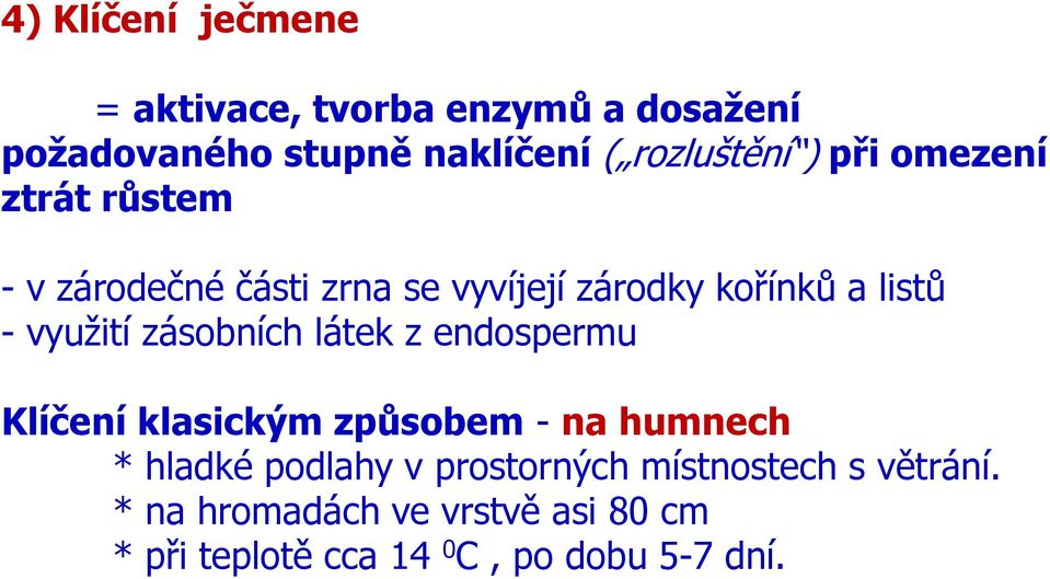 zásobních látek z endospermu Klíčení klasickým způsobem - na humnech * hladké podlahy v prostorných