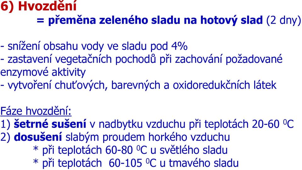oxidoredukčních látek Fáze hvozdění: 1) šetrné sušení v nadbytku vzduchu při teplotách 20-60 0 C 2) dosušení