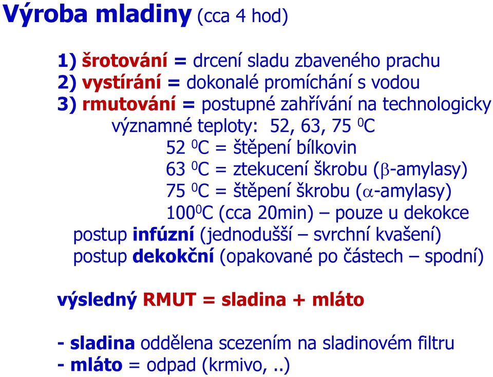 75 0 C = štěpení škrobu ( -amylasy) 100 0 C (cca 20min) pouze u dekokce postup infúzní (jednodušší svrchní kvašení) postup dekokční