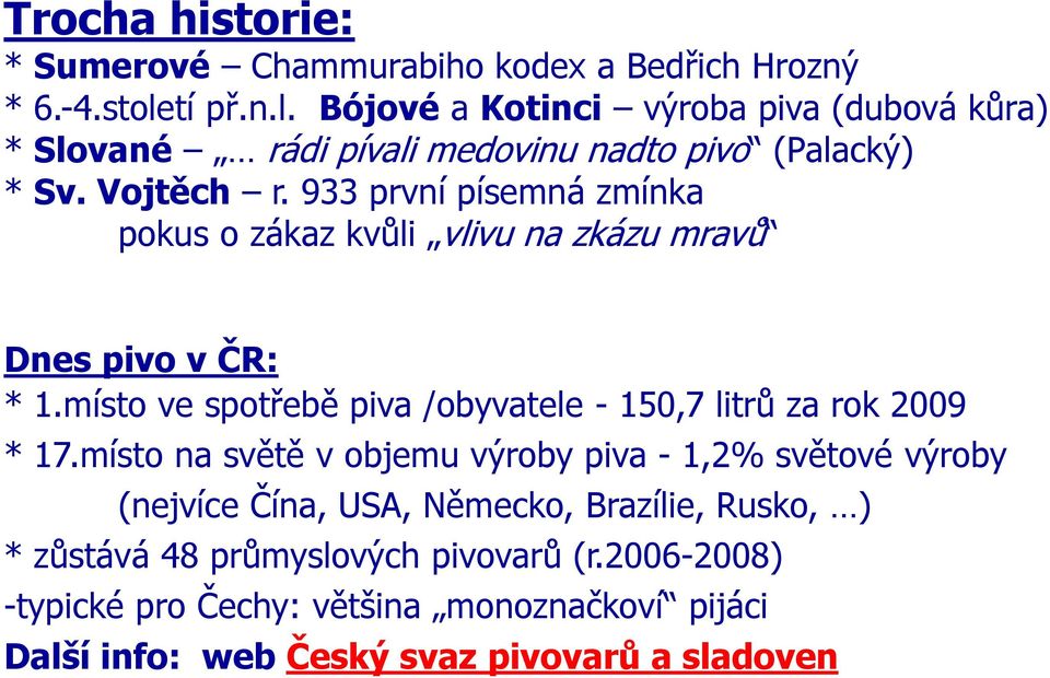 933 první písemná zmínka pokus o zákaz kvůli vlivu na zkázu mravů Dnes pivo v ČR: * 1.