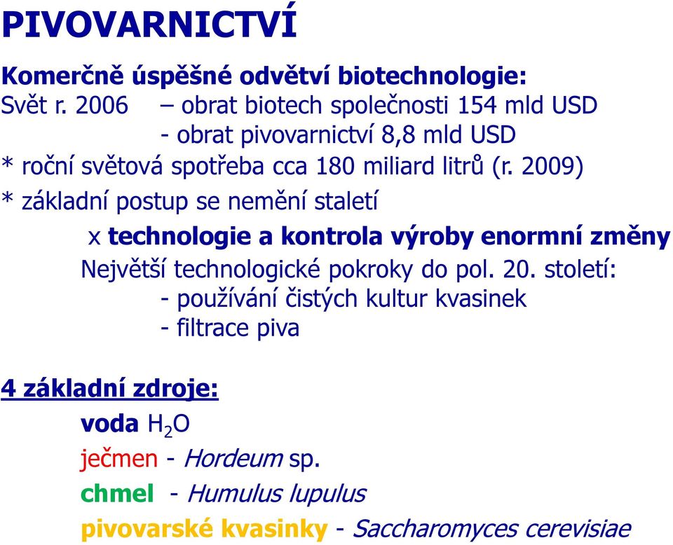 (r. 2009) * základní postup se nemění staletí x technologie a kontrola výroby enormní změny Největší technologické pokroky do