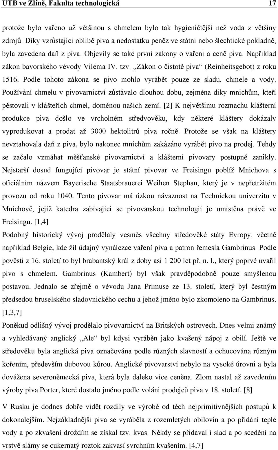 Například zákon bavorského vévody Viléma IV. tzv. Zákon o čistotě piva (Reinheitsgebot) z roku 1516. Podle tohoto zákona se pivo mohlo vyrábět pouze ze sladu, chmele a vody.