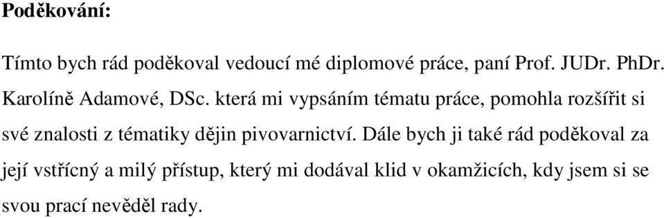 která mi vypsáním tématu práce, pomohla rozšířit si své znalosti z tématiky dějin