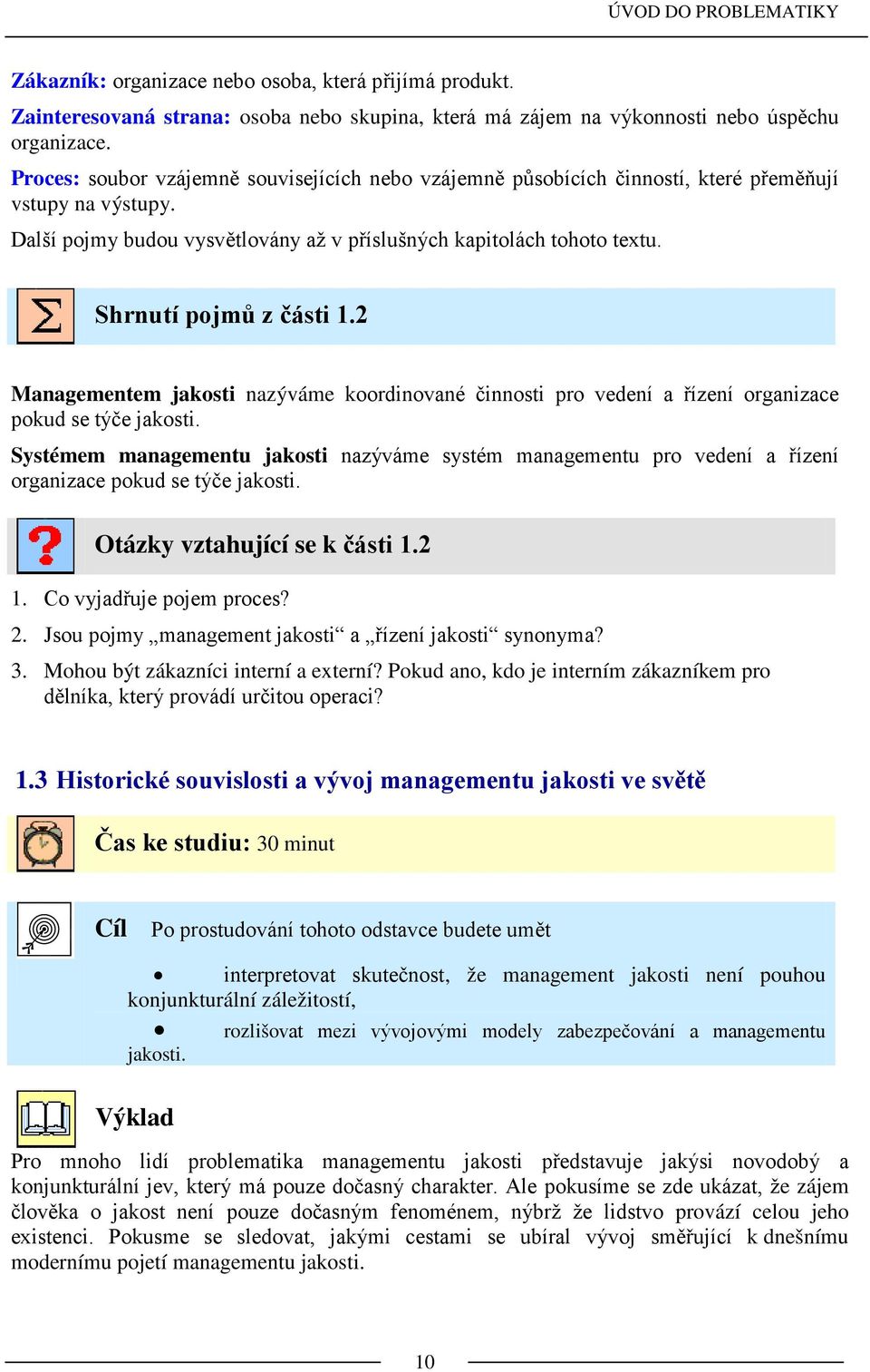 Shrnutí pojmů z části 1.2 Managementem jakosti nazýváme koordinované činnosti pro vedení a řízení organizace pokud se týče jakosti.