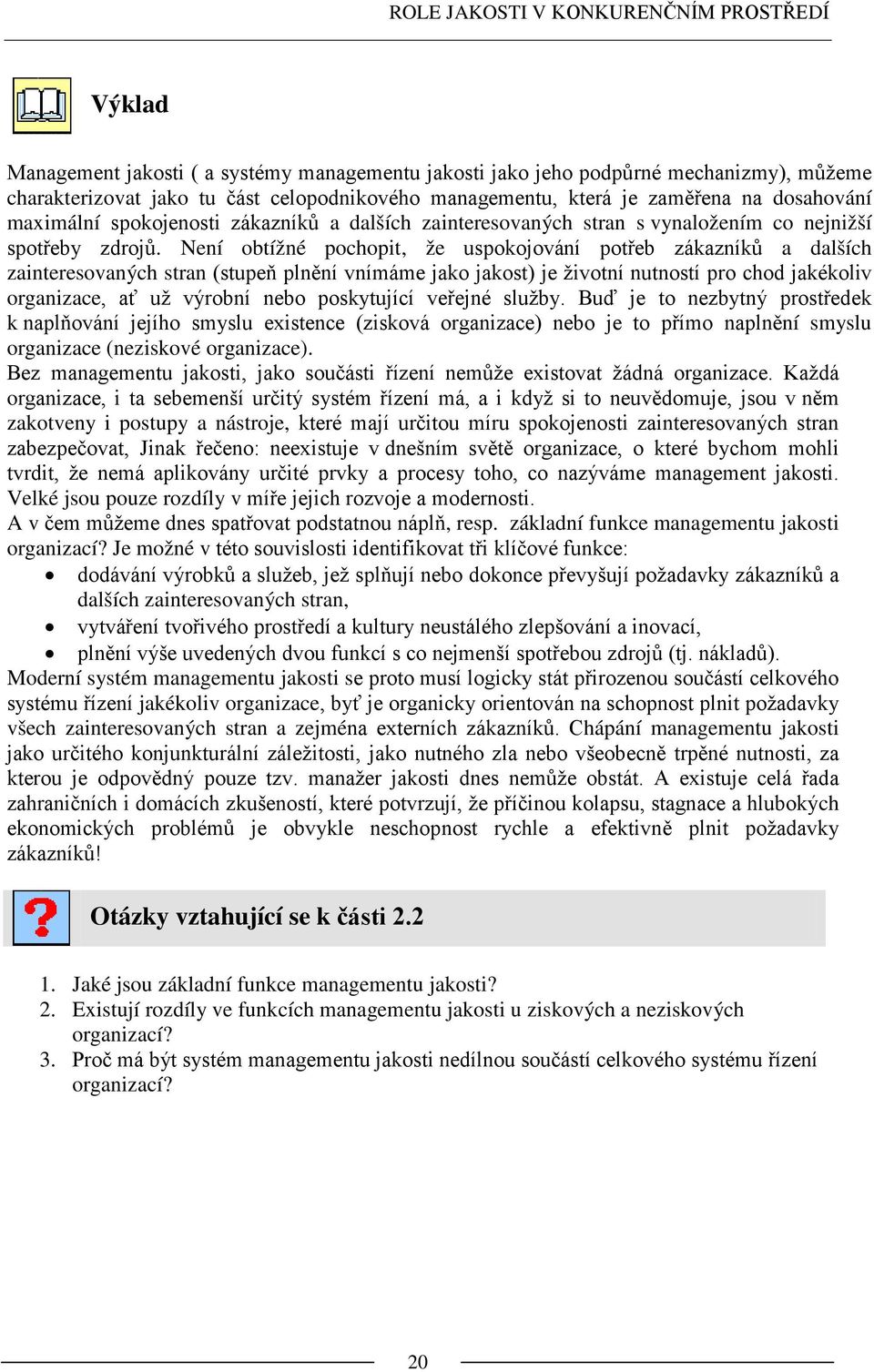 Není obtížné pochopit, že uspokojování potřeb zákazníků a dalších zainteresovaných stran (stupeň plnění vnímáme jako jakost) je životní nutností pro chod jakékoliv organizace, ať už výrobní nebo