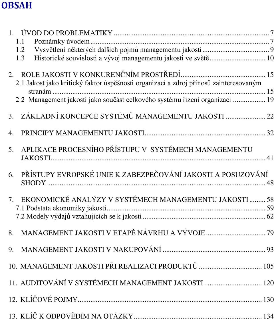 .. 19 3. ZÁKLADNÍ KONCEPCE SYSTÉMŮ MANAGEMENTU JAKOSTI... 22 4. PRINCIPY MANAGEMENTU JAKOSTI... 32 5. APLIKACE PROCESNÍHO PŘÍSTUPU V SYSTÉMECH MANAGEMENTU JAKOSTI... 41 6.