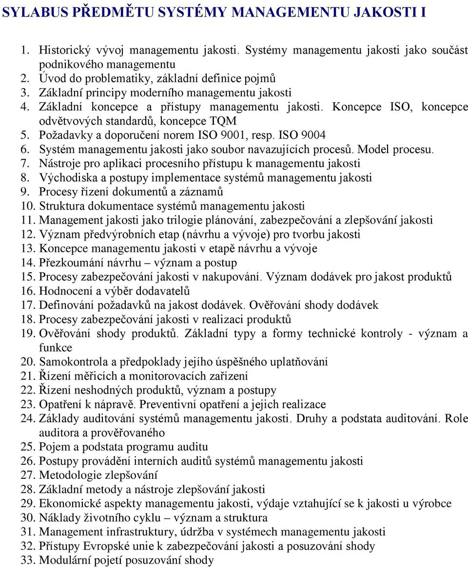 Koncepce ISO, koncepce odvětvových standardů, koncepce TQM 5. Požadavky a doporučení norem ISO 9001, resp. ISO 9004 6. Systém managementu jakosti jako soubor navazujících procesů. Model procesu. 7.