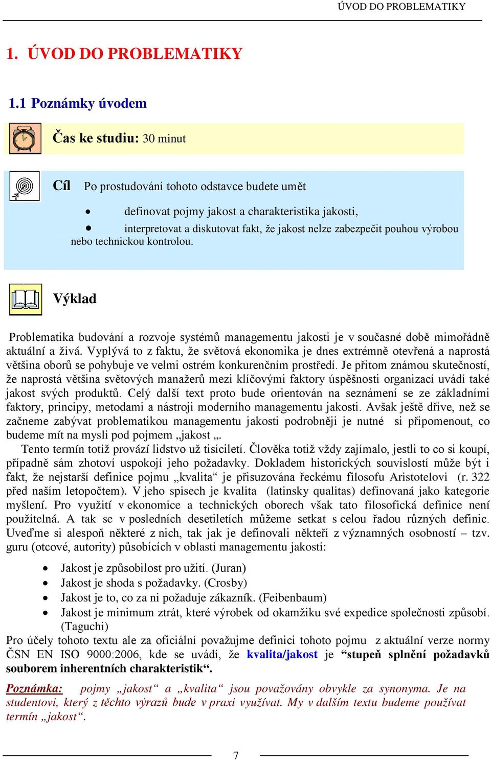 pouhou výrobou nebo technickou kontrolou. Výklad Problematika budování a rozvoje systémů managementu jakosti je v současné době mimořádně aktuální a živá.